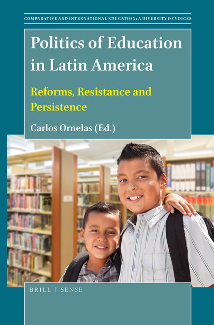 Politics of Education in Latin America (Reforms, Resistance and Persistence) by Carlos Ornelas, 9789004413351