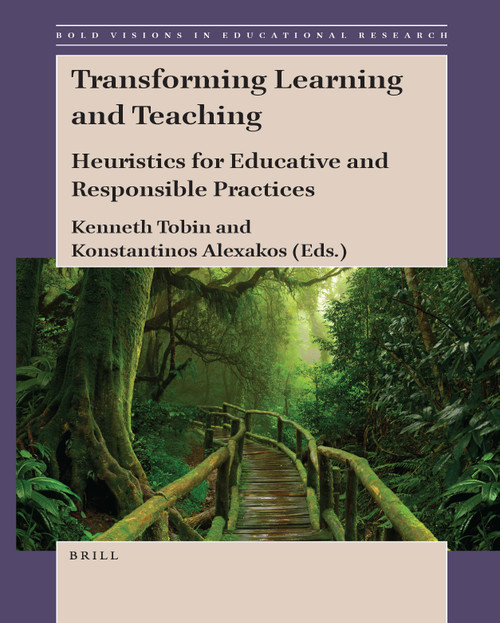 Transforming Learning and Teaching (Heuristics for Educative and Responsible Practices) by Kenneth Tobin, Konstantinos Alexakos, 9789004424265