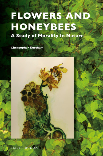 Flowers and Honeybees (A Study of Morality In Nature) by Christopher Ketcham, 9789004430969