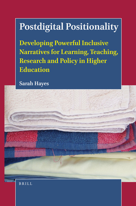 Postdigital Positionality (Developing Powerful Inclusive Narratives for Learning, Teaching, Research and Policy in Higher Education) by Sarah Hayes, 9789004430259