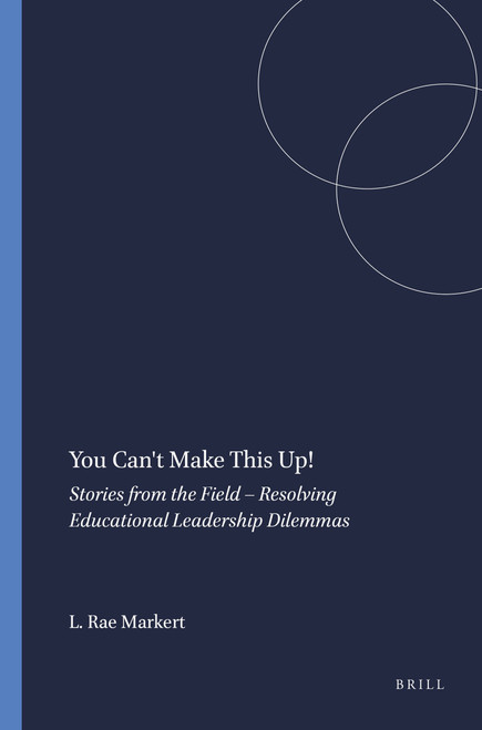 You Can't Make This Up! (Stories from the Field - Resolving Educational Leadership Dilemmas) by Linda Rae Markert, 9789004434912