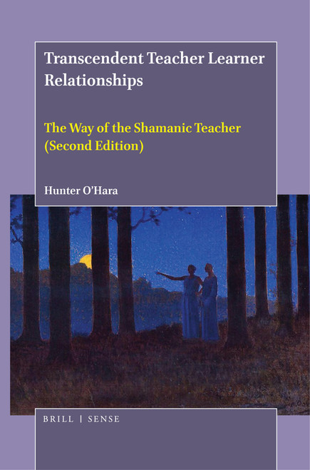 Transcendent Teacher Learner Relationships (The Way of the Shamanic Teacher (Second Edition)) by Hunter O'Hara, 9789004445307