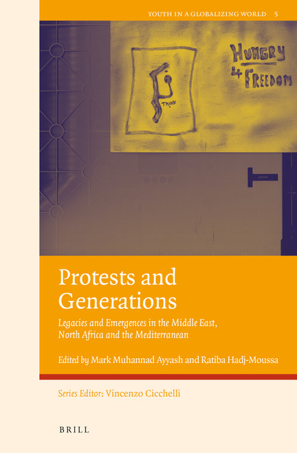 Protests and Generations: Legacies and Emergences in the Middle East, North Africa and the Mediterranean by Mark Muhannad Ayyash, Ratiba Hadj-Moussa, 9789004446984