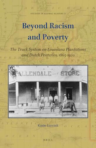 Beyond Racism and Poverty (The Truck System on Louisiana Plantations and Dutch Peateries, 1865-1920) by Karin Lurvink, 9789004447172