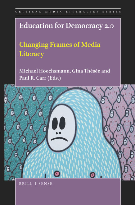 Education for Democracy 2.0 (Changing Frames of Media Literacy) by Michael Hoechsmann, Gina Thésée, Paul R. Carr, 9789004448476