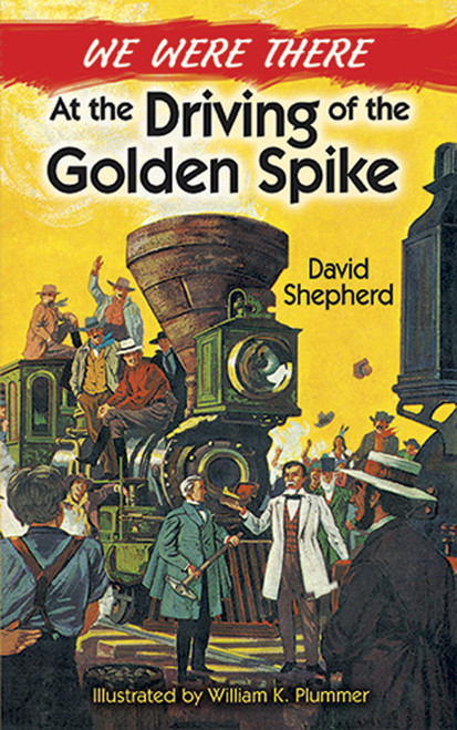 We Were There at the Driving of the Golden Spike by David Shepherd, William K. Plummer, 9780486492599