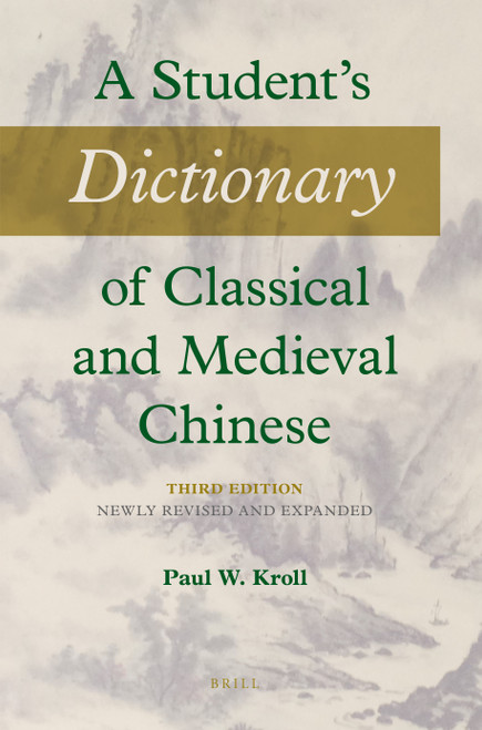 A Student's Dictionary of Classical and Medieval Chinese. Third Edition (Newly Revised and Expanded) by William Baxter, William G. Boltz, David R. Knechtges, Y. Edmund Lien, Antje Richter, Matthias L. Richter, Ding Xiang Warner, Paul W. Kroll, 9789004499393