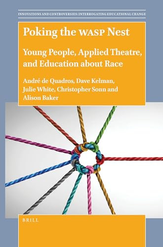 Poking the WASP Nest (Young People, Applied Theatre, and Education about Race) by André de Quadros, Dave Kelman, Julie White, Christopher C. Sonn, Alison M. Baker, 9789004505582