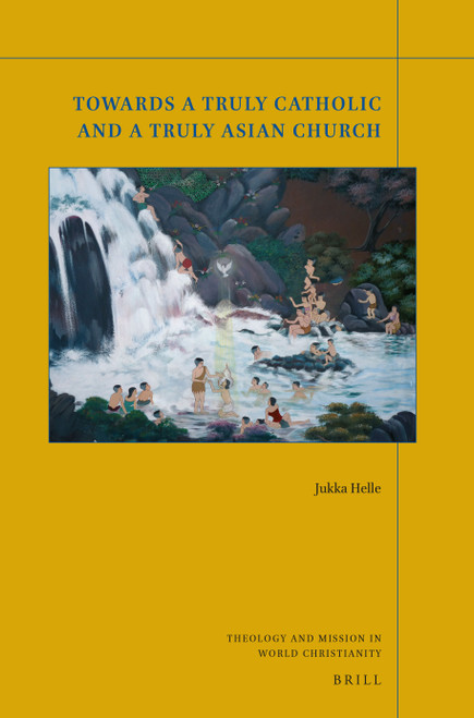 Towards a Truly Catholic and a Truly Asian Church by Jukka Helle, 9789004509641