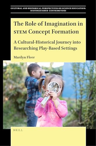 The Role of Imagination in STEM Concept Formation (A Cultural-Historical Journey into Researching Play-Based Settings) by Marilyn Fleer, 9789004520042