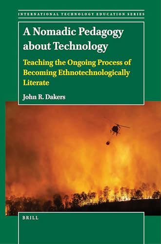 A Nomadic Pedagogy about Technology (Teaching the Ongoing Process of Becoming Ethnotechnologically Literate) by John R. Dakers, 9789004536982
