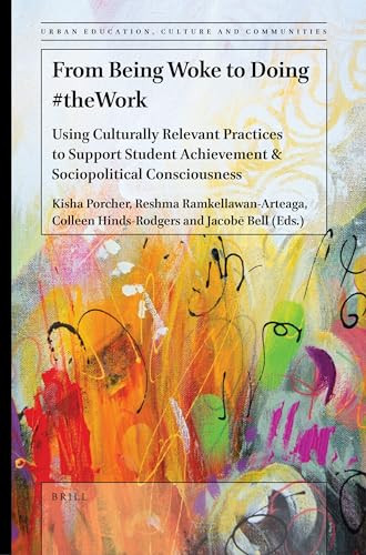 From Being Woke to Doing #theWork (Using Culturally Relevant Practices to Support Student Achievement & Sociopolitical Consciousness) by Kisha Porcher, Reshma Ramkellawan-Arteaga, Colleen Hinds-Rodgers, Jacobē Bell, 9789004544710