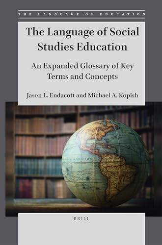 The Language of Social Studies Education (An Expanded Glossary of Key Terms and Concepts) by Jason Endacott, Michael A. Kopish, 9789004546943