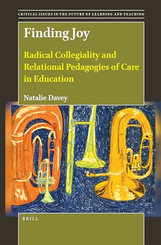 Finding Joy (Radical Collegiality and Relational Pedagogies of Care in Education) by Natalie Davey, 9789004547506