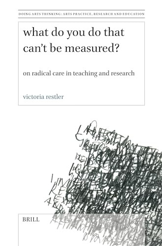 What Do You Do That Can't Be Measured? (On Radical Care in Teaching and Research) by Victoria Restler, 9789004681552
