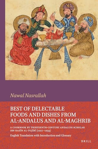 Best of Delectable Foods and Dishes from al-Andalus and al-Maghrib: A Cookbook by Thirteenth-Century Andalusi Scholar Ibn Razīn al-Tujībī (Arabic Edition) by Nawal Nasrallah, 9789004688377