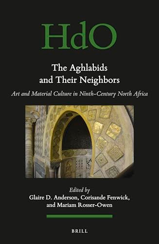 The Aghlabids and their Neighbors (Art and Material Culture in Ninth-Century North Africa) (Arabic Edition) by Glaire D. Anderson, Corisande Fenwick, Mariam Rosser-Owen, 9789004699748