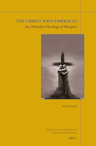 The Christ who Embraces (An Orthodox Theology of Margins) by Jacob Joseph, 9789004703612