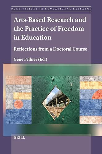 Arts-Based Research and the Practice of Freedom in Education (Reflections from a Doctoral Course) by Gene Fellner, 9789004710221