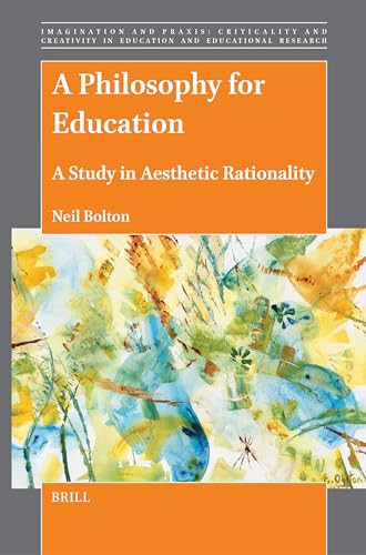 A Philosophy for Education (A Study in Aesthetic Rationality) by Neil Bolton, 9789004712508