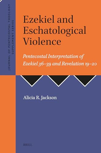 Ezekiel and Eschatological Violence (Pentecostal Interpretation of Ezekiel 36-39 and Revelation 19-20) by Alicia R. Jackson, 9789004714373