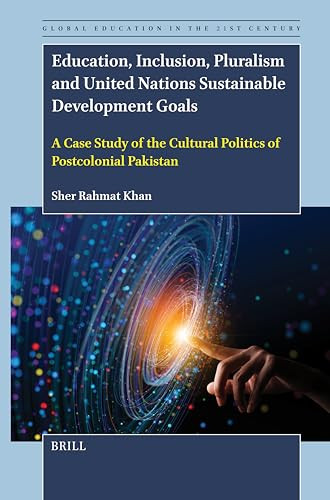 Education, Inclusion, Pluralism and United Nations Sustainable Development Goals (A Case Study of the Cultural Politics of Postcolonial Pakistan) by Sher Rahmat Khan, 9789004719187
