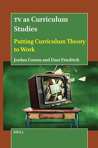 TV as Curriculum Studies (Putting Curriculum Theory to Work) by Jordan Corson, Dani Friedrich, 9789004720237