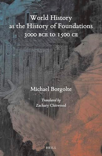 World History as the History of Foundations, 3000 BCE to 1500 CE by Michael Borgolte, 9789004729575