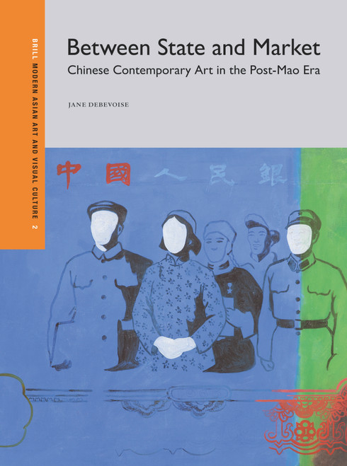 Between State and Market (Chinese Contemporary Art in the Post-Mao Era) by Jane DeBevoise, 9789004733374