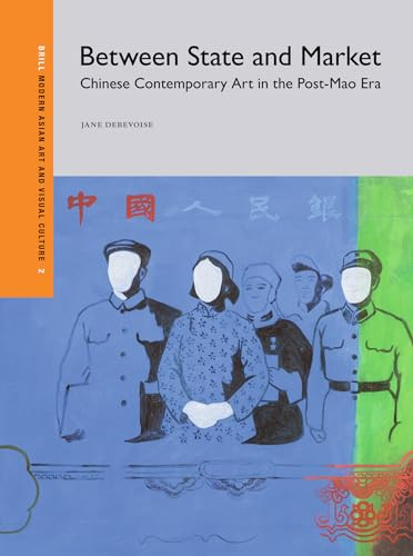 Between State and Market (Chinese Contemporary Art in the Post-Mao Era) by Jane DeBevoise, 9789004733374