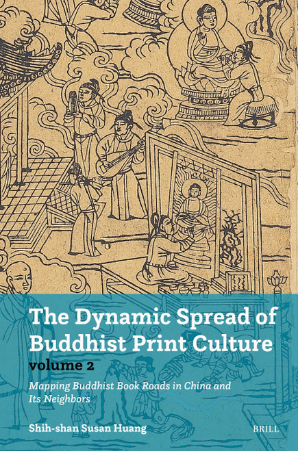 The Dynamic Spread of Buddhist Print Culture (Vol. 2) (Mapping Buddhist Book Roads in China and Its Neighbors) by Shih-shan Susan Huang, 9789004745872