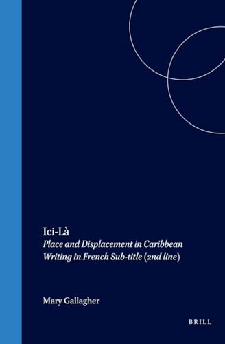 Ici-Là (Place and Displacement in Caribbean Writing in French) by Mary Gallagher, 9789042008861