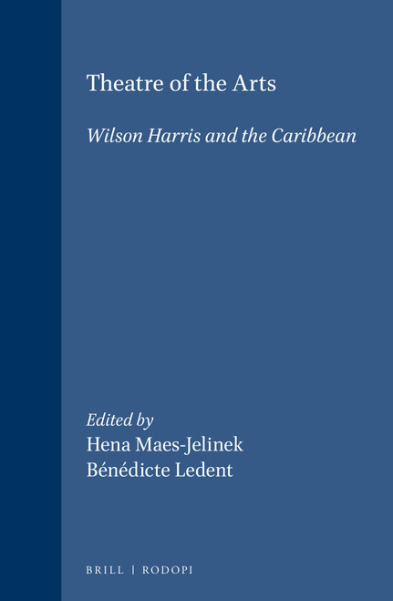 Theatre of the Arts (Wilson Harris and the Caribbean) by Hena Maes-Jelinek, Bénédicte Ledent, 9789042014107