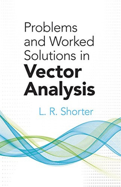 Problems and Worked Solutions in Vector Analysis by L.R. Shorter, 9780486780818