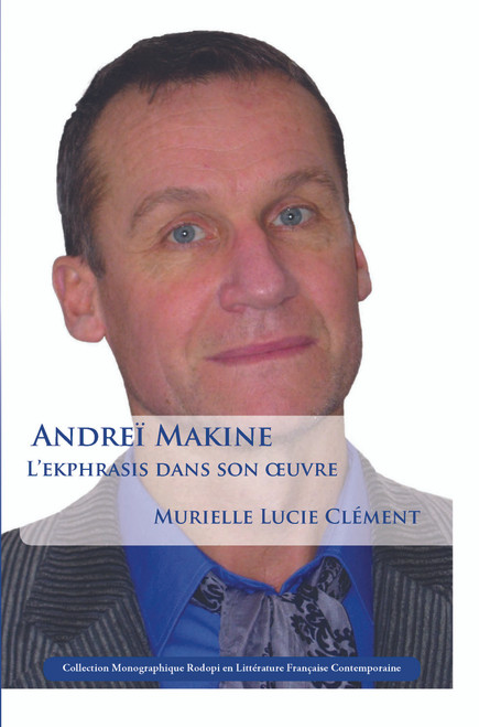 Andreï Makine: L'ekphrasis dans son œuvre (French Edition) by Murielle Lucie Clément, 9789042034037