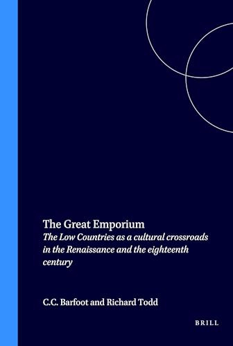 The Great Emporium (The Low Countries as a cultural crossroads in the Renaissance and the eighteenth century) by C.C. Barfoot, Richard Todd, 9789051833638