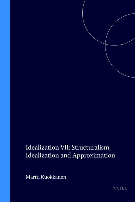 Idealization VII: Structuralism, Idealization and Approximation by Martti Kuokkanen, 9789051838060
