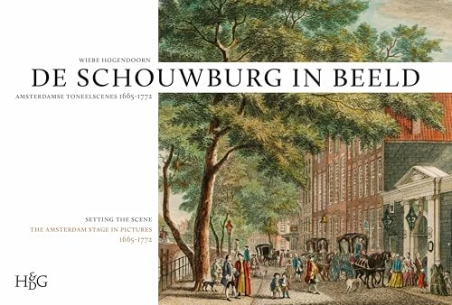 Schouwburg in beeld: Amsterdamse toneelscènes, 1665-1772 / Setting the Scene: The Amsterdam Stage in Pictures, 1665-1772 (Dutch; Flemish Edition) by Wiebe Hogendoorn, 9789061945512