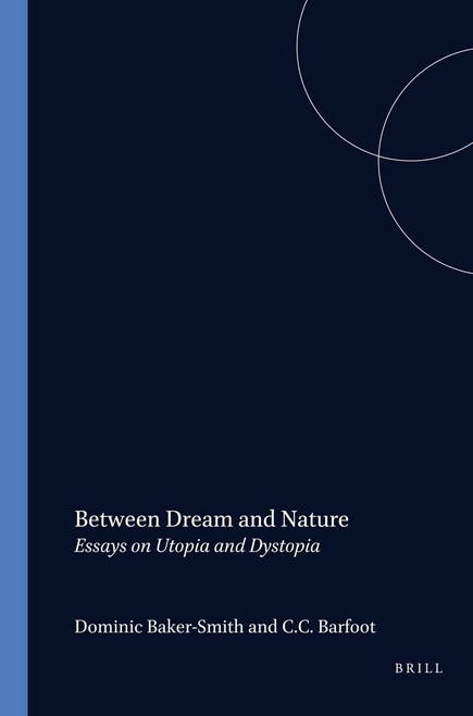 Between Dream and Nature (Essays on Utopia and Dystopia) by Dominic Baker-Smith, C.C. Barfoot, 9789062039593