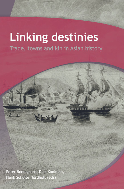 Linking Destinies (Trade, Towns and Kin in Asian History) by Peter Boomgaard, Dick Kooiman, Henk Schulte Nordholt, 9789067183208