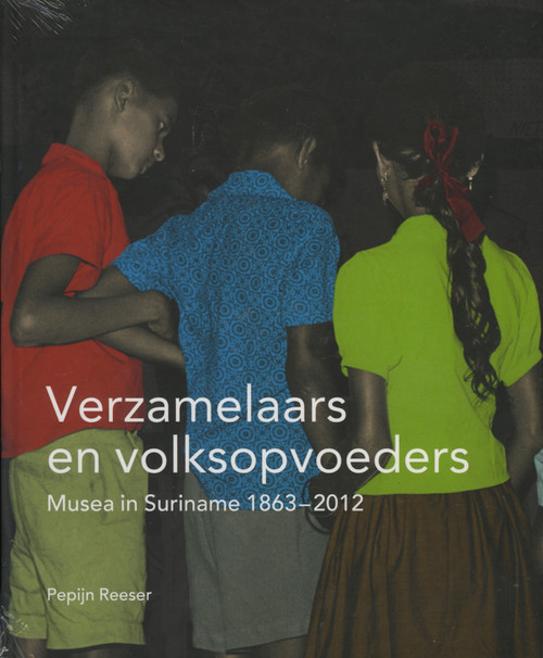 Verzamelaars en volksopvoeders (Musea in Suriname, 1863-2012) (Dutch; Flemish Edition) by Pepijn Reeser, 9789067183925
