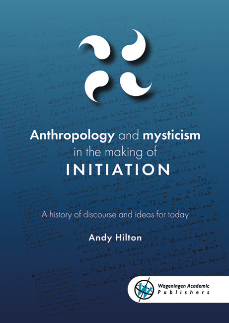 Anthropology and mysticism in the making of initiation (A history of discourse and ideas for today) by Andy Hilton, 9789086863457