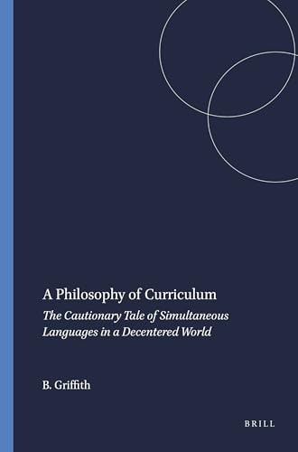 A Philosophy of Curriculum (The Cautionary Tale of Simultaneous Languages in a Decentered World) by Bryant Griffith, 9789087900878