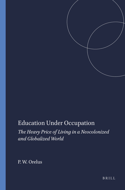 Education Under Occupation (The Heavy Price of Living in a Neocolonized and Globalized World) by Pierre W. Orelus, 9789087901455