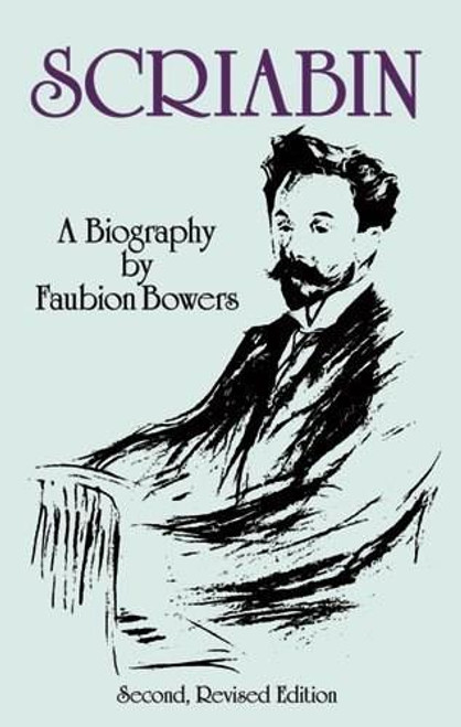 Scriabin, a Biography (Second, Revised Edition) by Faubion Bowers, 9780486288970