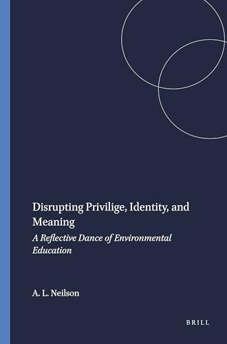 Disrupting Privilige, Identity, and Meaning (A Reflective Dance of Environmental Education) by Alison L. Neilson, 9789087901820