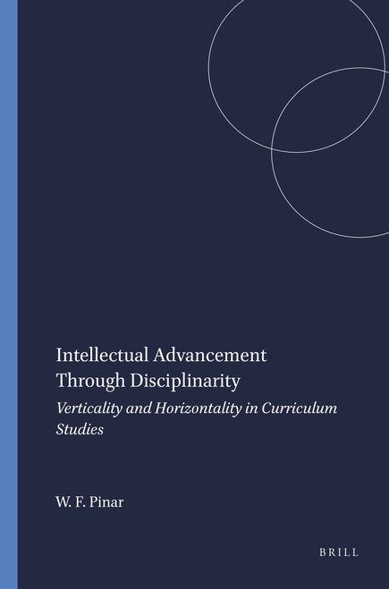 Intellectual Advancement Through Disciplinarity (Verticality and Horizontality in Curriculum Studies) by William F. Pinar, 9789087902360