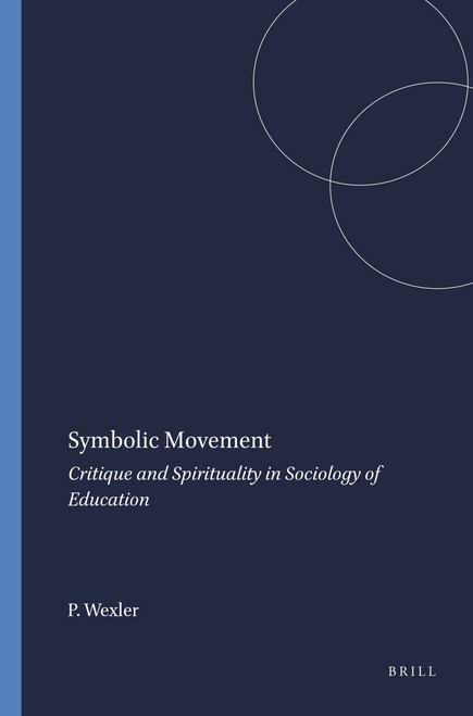 Symbolic Movement (Critique and Spirituality in Sociology of Education) by Philip Wexler, 9789087902735