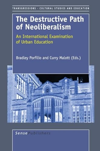 The Destructive Path of Neoliberalism (An International Examination of Education) by Brad Porfilio, Curry Malott, 9789087903299