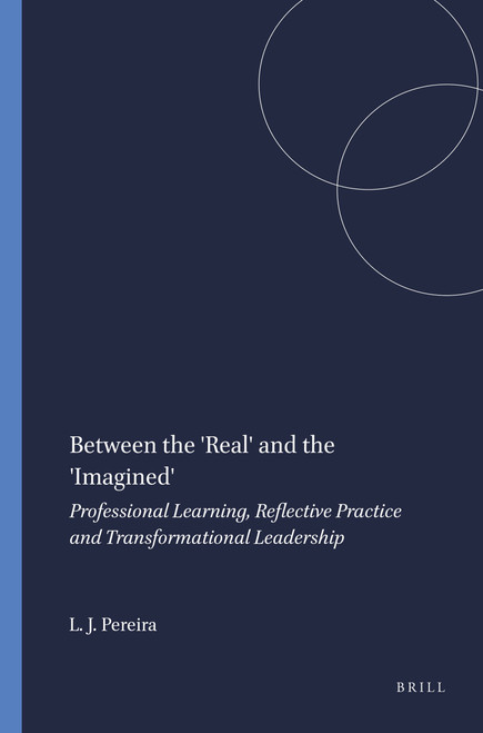 Between the 'Real' and the 'Imagined' (Professional Learning, Reflective Practice and Transformational Leadership) by Leslie James Pereira, 9789087904661